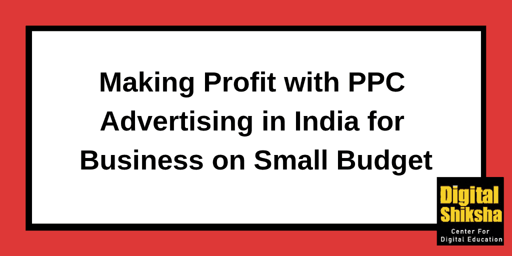 Making Profit with PPC Advertising in India for Business on Small Budget