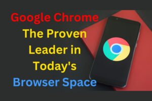 Google Chrome - The Polished, Powerful, and Proven Leader in Today's Browser Space